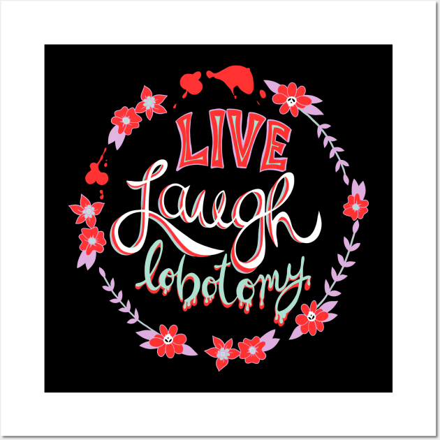 Live Laugh Lobotomy vivid demotivational quote goth Wall Art by xenotransplant